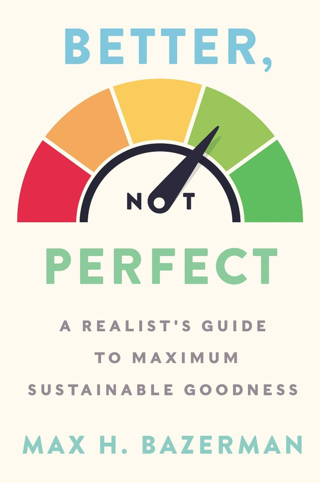Better, Not Perfect: A Realist's Guide to Maximum Sustainable Goodness Cover