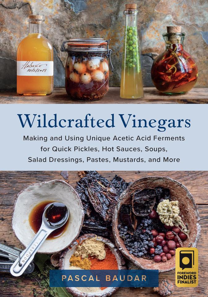 Wildcrafted Vinegars: Making and Using Unique Acetic Acid Ferments for Quick Pickles, Hot Sauces, Soups, Salad Dressings, Pastes, Mustards, and More book cover by Pascal Baudar