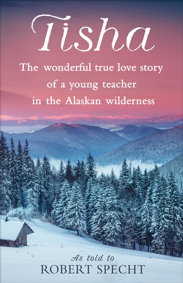 Tisha: The Wonderful True Love Story of a Young Teacher in the Alaskan Wilderness book cover by Robert Specht