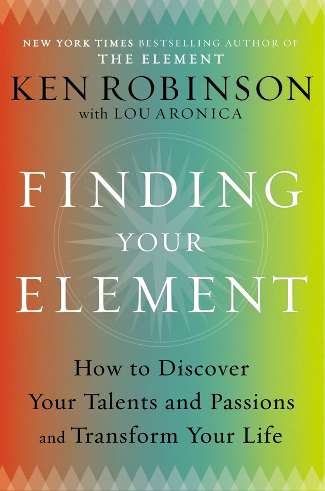 Finding Your Element: How to Discover Your Talents and Passions and Transform Your Life book cover by Sir Ken Robinson, PhD, Lou Aronica