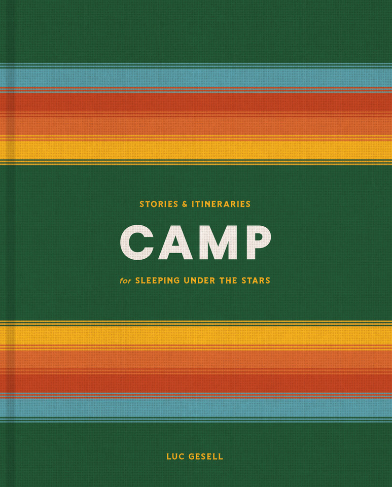 Camp: Stories and Itineraries for Sleeping Under the Stars book cover by Luc Gesell