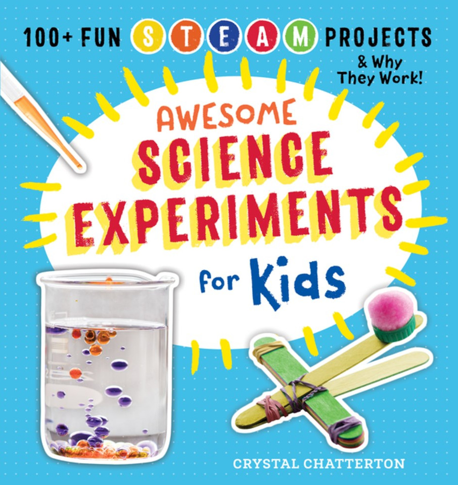 Awesome Science Experiments for Kids: 100+ Fun STEAM Projects and Why They Work Cover