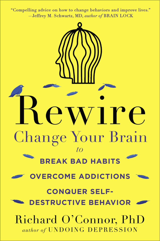Rewire: Change Your Brain to Break Bad Habits, Overcome Addictions, Conquer Self-Destructive Behavior book cover by Richard O'Connor