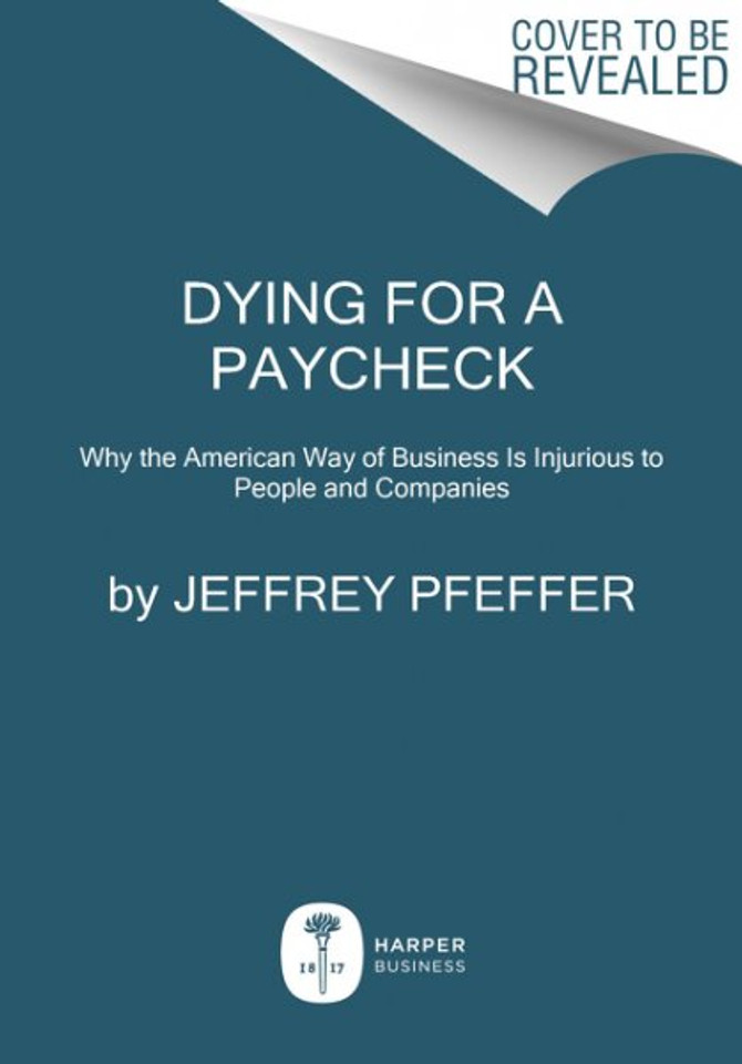 Dying for a Paycheck: Why the American Way of Business Is Injurious to People and Companies Cover