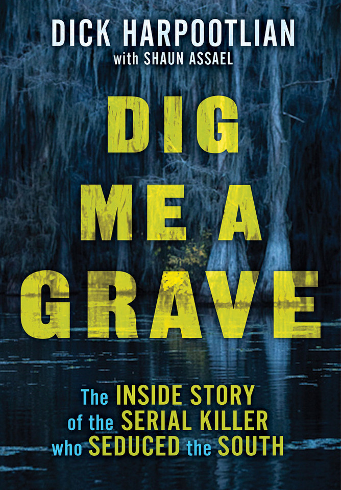 Dig Me a Grave: The Inside Story of the Serial Killer Who Seduced the South book cover by Richard A. Harpootlian, Shaun Assael