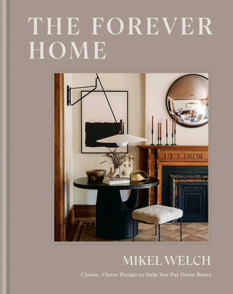 The Forever Home: Classic, Clever Design to Help You Put Down Roots book cover by Mikel Welch