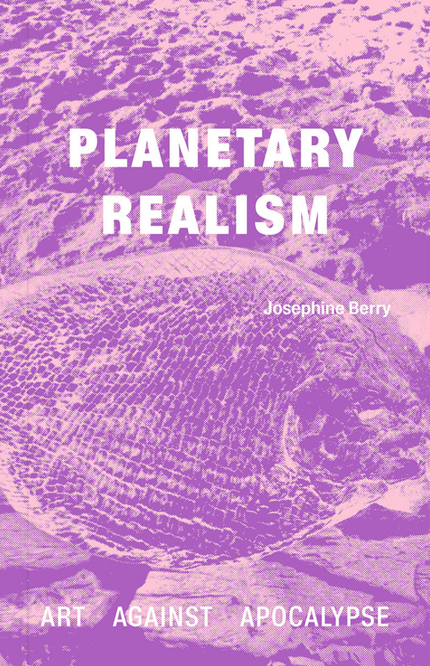 Planetary Realism: Art Against Apocalypse book cover by Josephine Berry