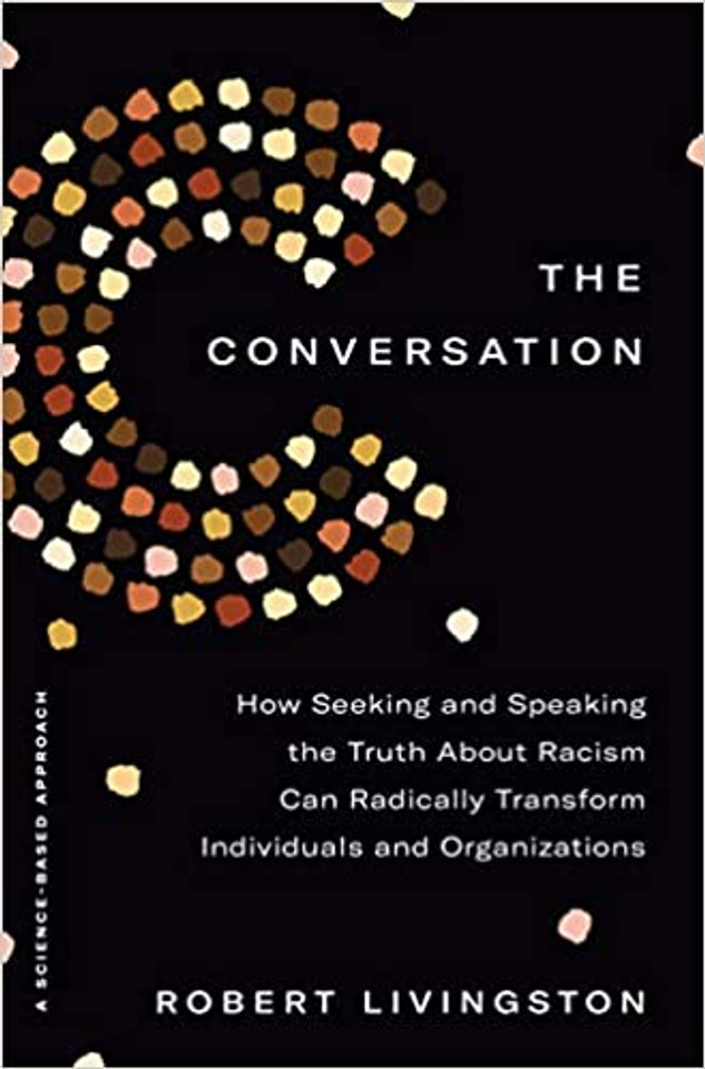 The Conversation: How Seeking and Speaking the Truth about Racism Can Radically Transform Individuals and Organizations Cover