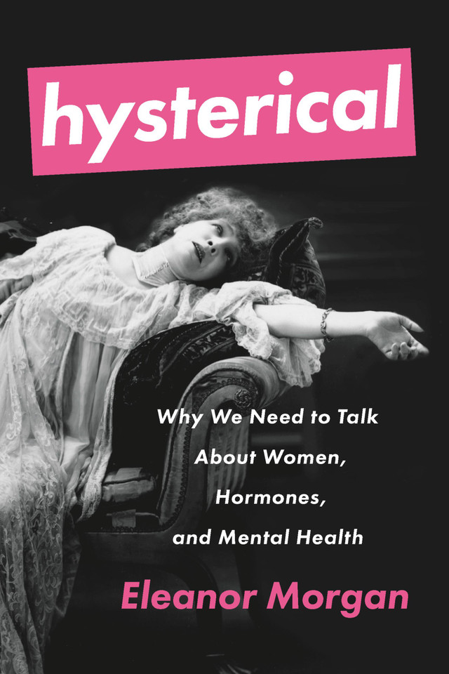 Hysterical: Why We Need to Talk About Women, Hormones, and Mental Health book cover by Eleanor Morgan