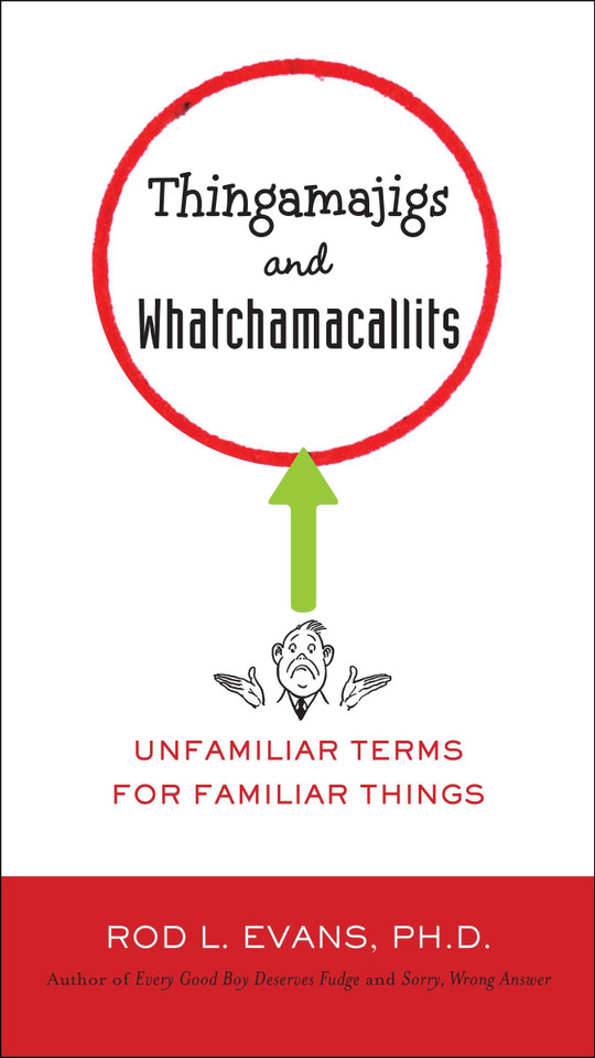 Thingamajigs and Whatchamacallits: Unfamiliar Terms for Familiar Things book cover by Rod L. Evans Ph.D.