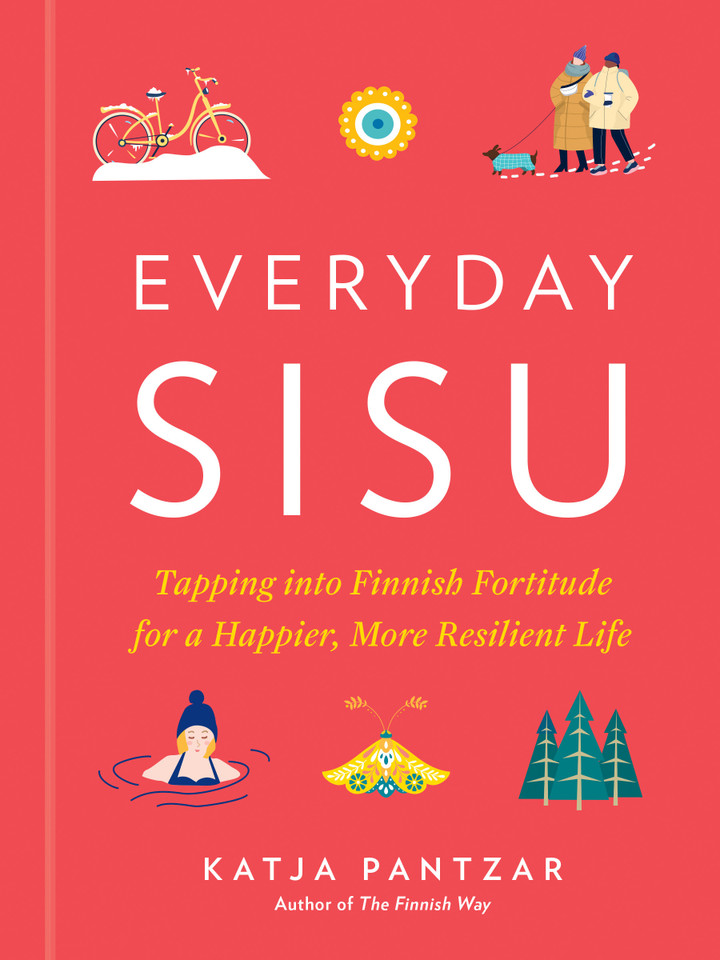 Everyday Sisu: Tapping into Finnish Fortitude for a Happier, More Resilient Life book cover by Katja Pantzar