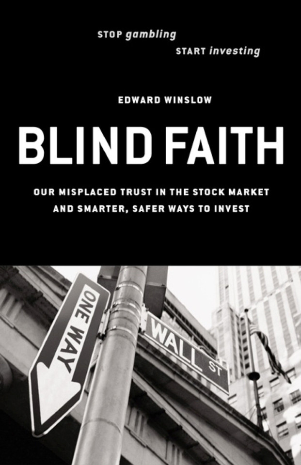 Blind Faith: Our Misplaced Trust in the Stock Market -- and Smarter, Safer Ways to Invest book cover by Edward Winslow