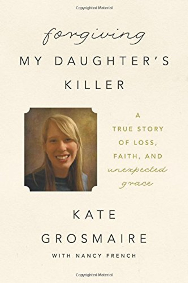 Forgiving My Daughter's Killer: A True Story of Loss, Faith, and Unexpected Grace Cover Forgiving My Daughter's Killer: A True Story of Loss, Faith, and Unexpected Grace Cover
