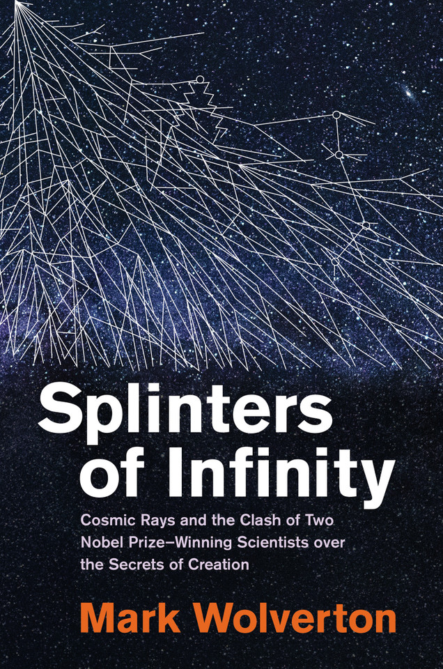 Splinters of Infinity: Cosmic Rays and the Clash of Two Nobel Prize-Winning Scientists over the Secrets of Creation book cover by Mark Wolverton
