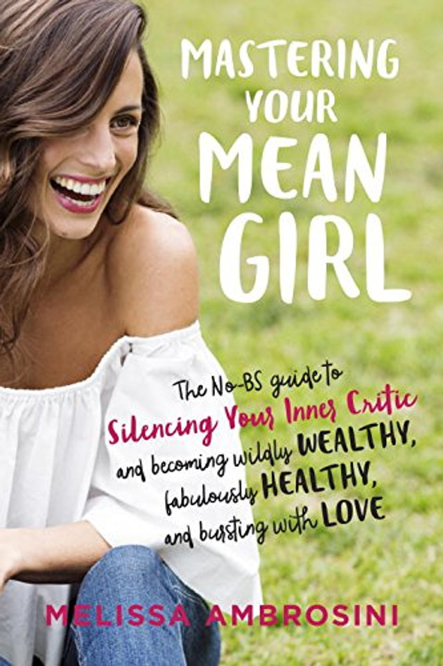 Mastering Your Mean Girl: The No-Bs Guide to Silencing Your Inner Critic and Becoming Wildly Wealthy, Fabulously Healthy, and Bursting with Love Cover Mastering Your Mean Girl: The No-Bs Guide to Silencing Your Inner Critic and Becoming Wildly Wealthy, Fabulously Healthy, and Bursting with Love Cover