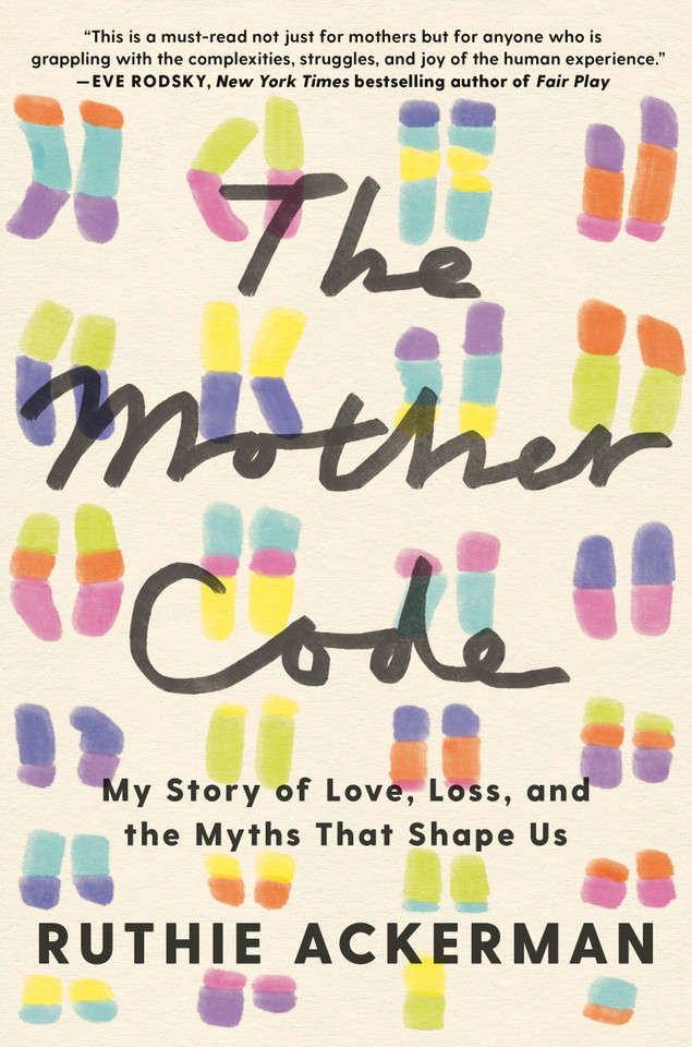 The Mother Code: My Story of Love, Loss, and the Myths That Shape Us book cover by Ruthie Ackerman
