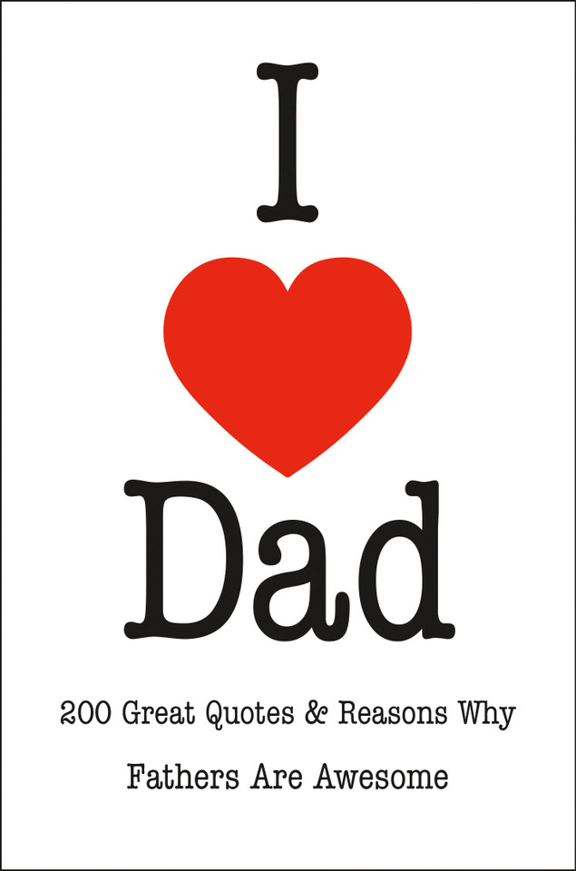 I Love Dad: 200 Great Quotes & Reasons Why Fathers Are Awesome book cover by Jackie Corley