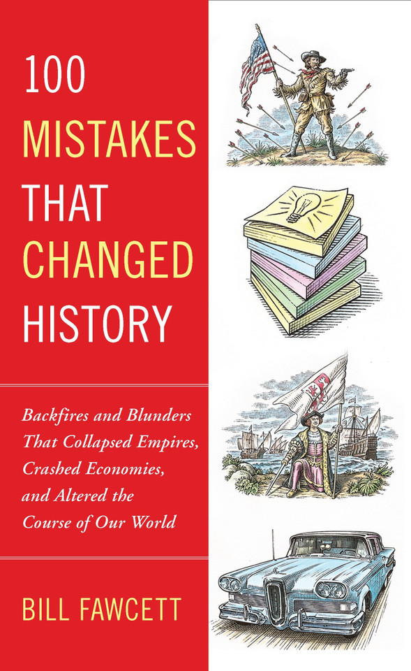 100 Mistakes that Changed History: Backfires and Blunders That Collapsed Empires, Crashed Economies, and Altered the Course of Our World book cover by Bill Fawcett