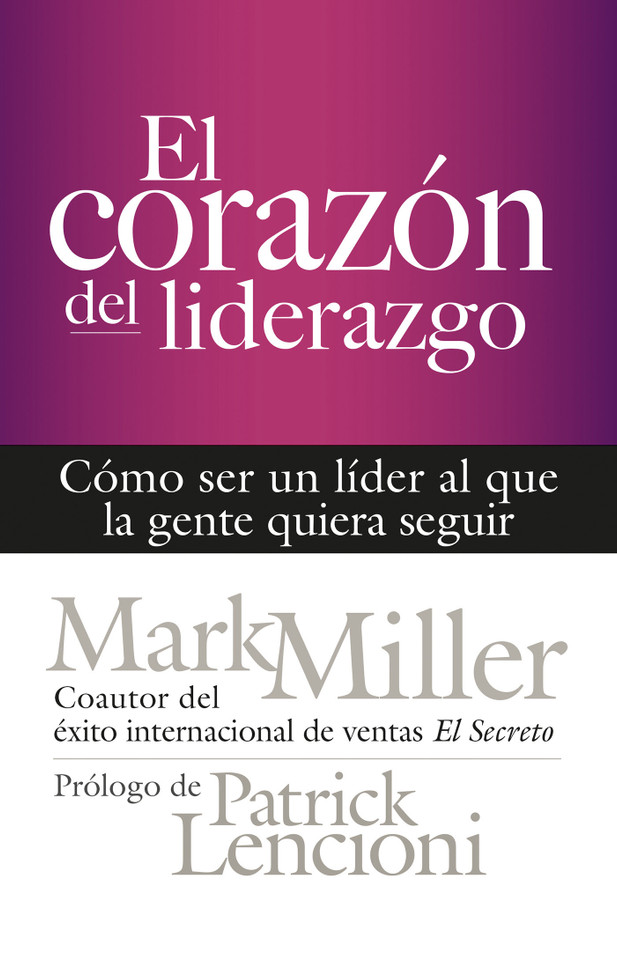 El corazón del liderazgo: Cómo ser un líder que la gente quiera seguir book cover by Mark Miller