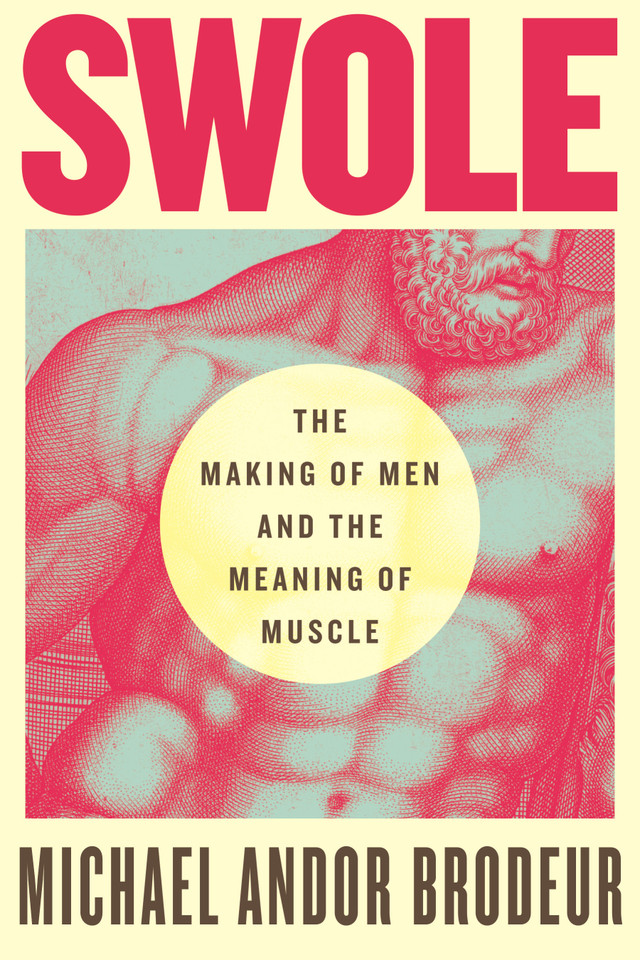 Swole: The Making of Men and the Meaning of Muscle book cover by Michael Andor Brodeur