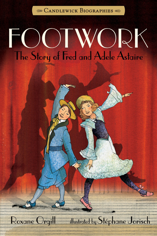 Footwork: The Story of Fred and Adele Astaire: Candlewick Biographies (Candlewick Biographies) book cover by Roxane Orgill