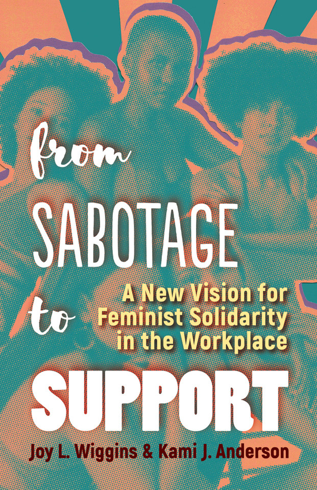 From Sabotage to Support: A New Vision for Feminist Solidarity in the Workplace book cover by Joy L. Wiggins, Kami J. Anderson