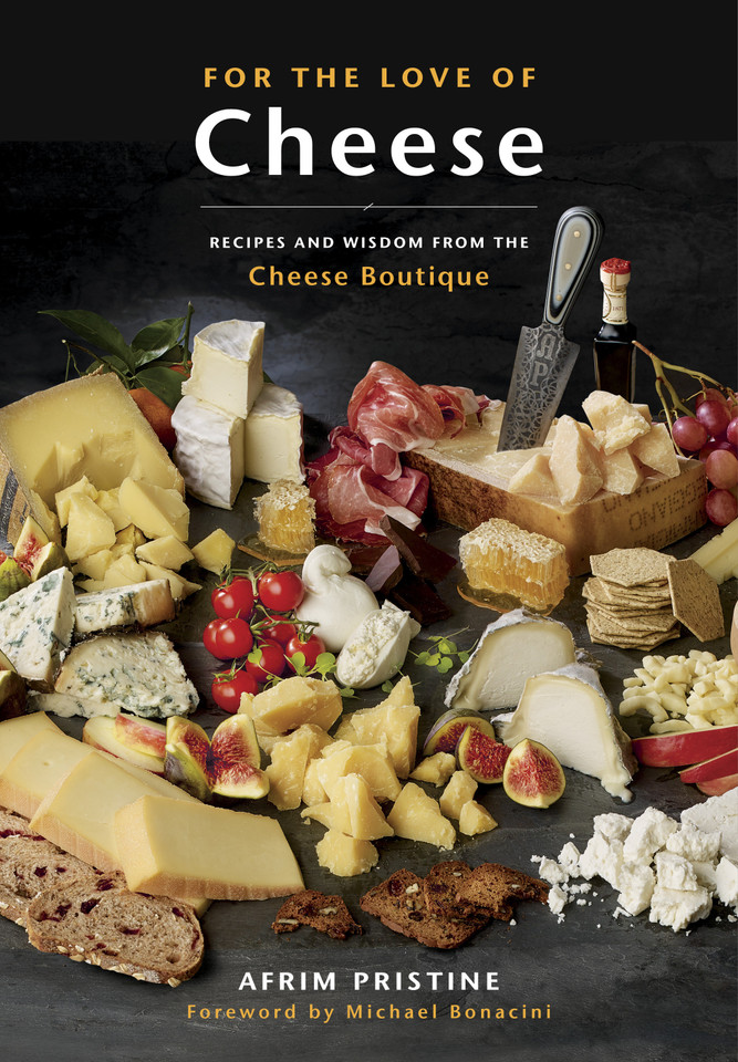 For the Love of Cheese: Recipes and Wisdom from the Cheese Boutique: A Cookbook book cover by Afrim Pristine