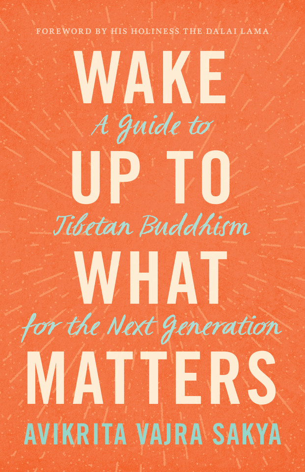 Wake Up to What Matters: A Guide to Tibetan Buddhism for the Next Generation book cover by Avikrita Vajra Sakya