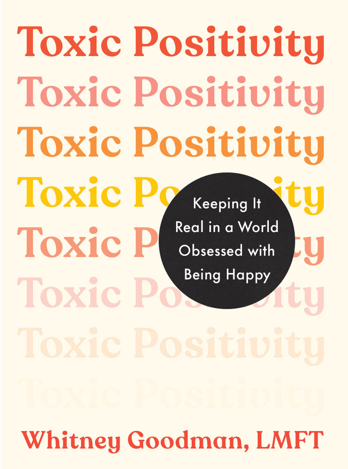 Toxic Positivity: Keeping It Real in a World Obsessed with Being Happy book cover by Whitney Goodman, LMFT
