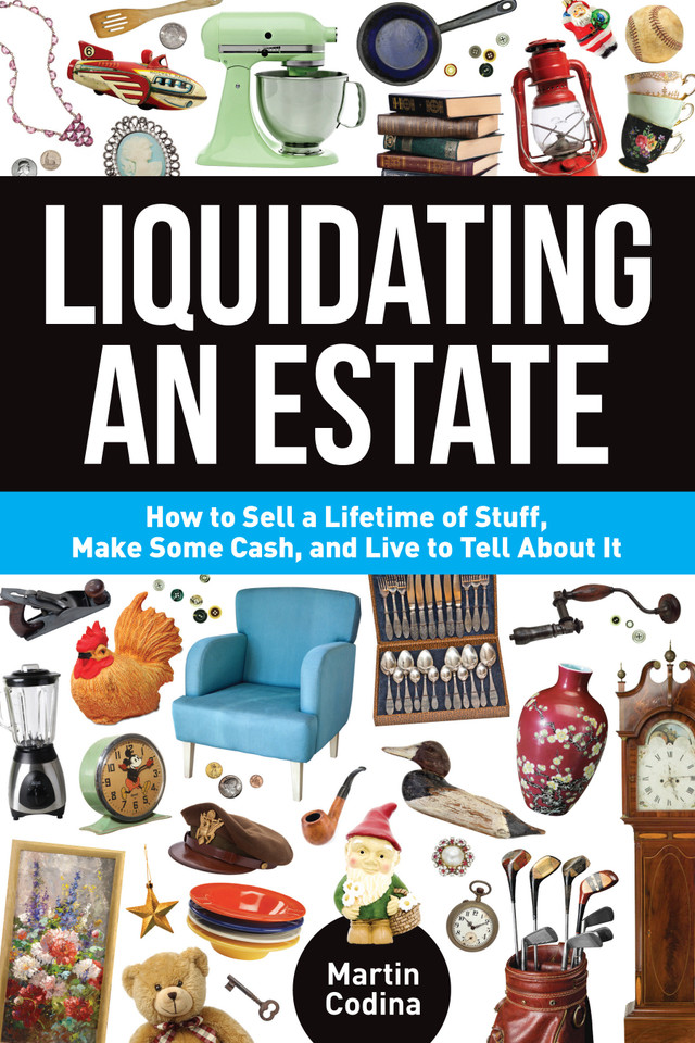 Liquidating an Estate: How to Sell a Lifetime of Stuff, Make Some Cash, and Live to Tell About It book cover by Martin Codina
