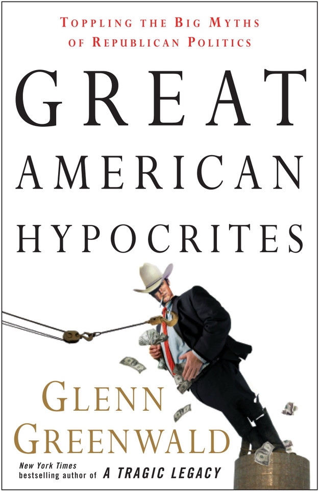 Great American Hypocrites: Toppling the Big Myths of Republican Politics book cover by Glenn Greenwald