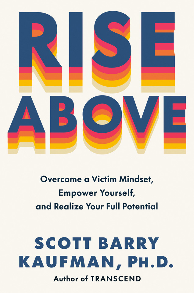 Rise Above: Overcome a Victim Mindset, Empower Yourself, and Realize Your Full Potential book cover by Scott Barry Kaufman, PhD