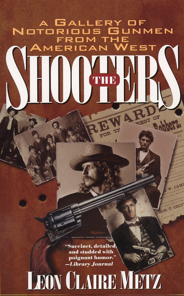 The Shooters: A Gallery of Notorious Gunmen from the American West book cover by Leon Claire Metz