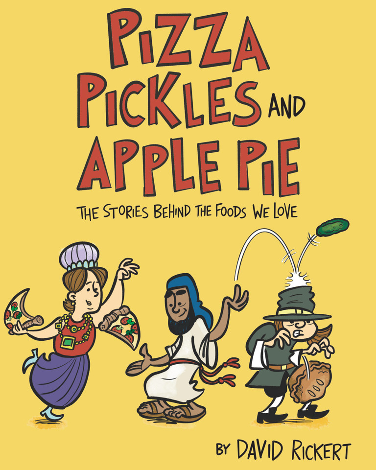 Pizza, Pickles, and Apple Pie: The Stories Behind the Foods We Love book cover by David Rickert