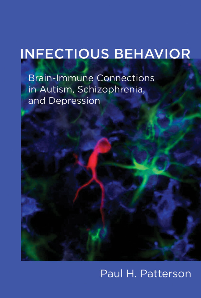 Infectious Behavior: Brain-Immune Connections in Autism, Schizophrenia, and Depression book cover by Paul H. Patterson
