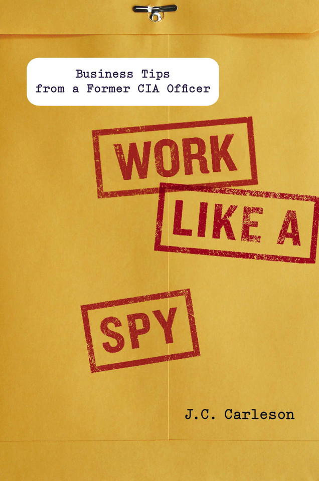 Work Like a Spy: Business Tips from a Former CIA Officer book cover by J. C. Carleson