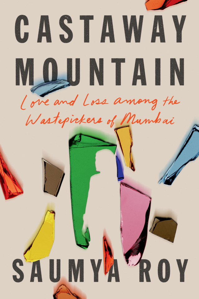 Castaway Mountain: Love and Loss Among the Wastepickers of Mumbai book cover by Saumya Roy
