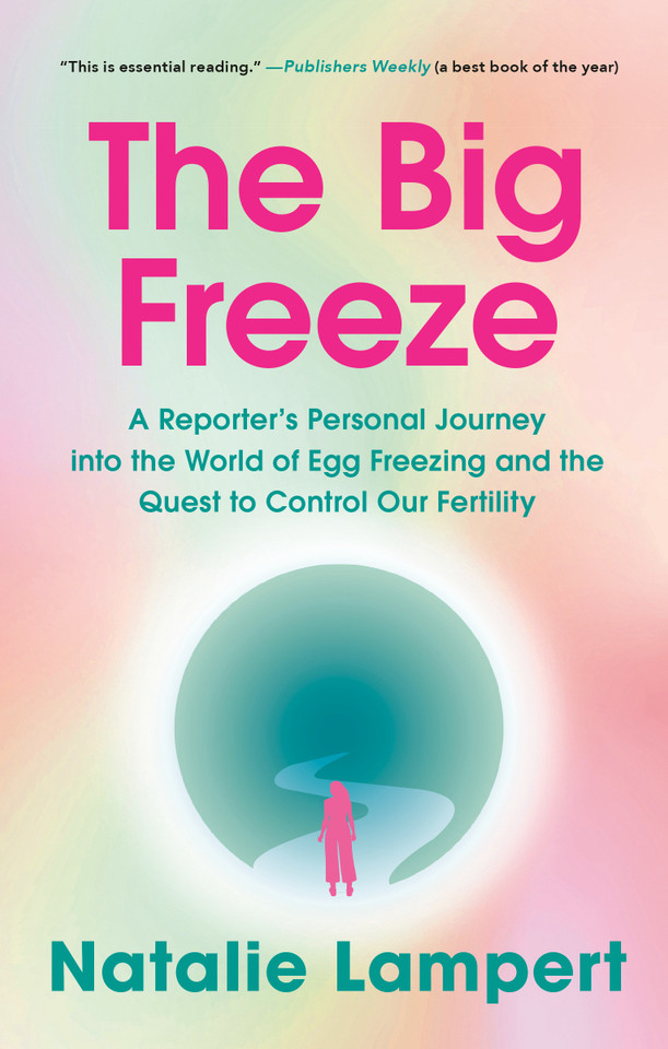 The Big Freeze: A Reporter's Personal Journey into the World of Egg Freezing and the Quest to Control Our Fertility book cover by Natalie Lampert
