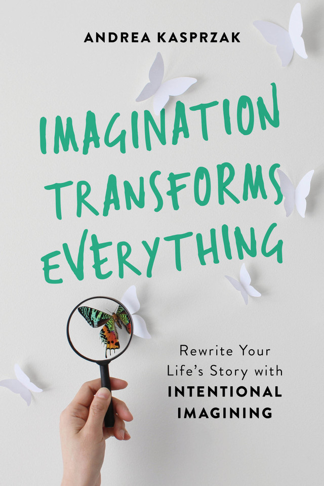 Imagination Transforms Everything: Rewrite Your Life's Story with "Intentional Imagining" book cover by Andrea Kasprzak