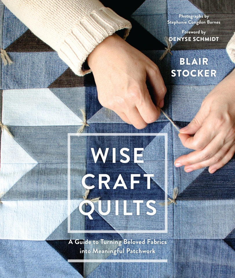 Wise Craft Quilts: A Guide to Turning Beloved Fabrics into Meaningful Patchwork book cover by Blair Stocker