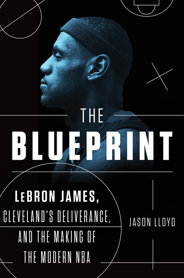 The Blueprint: LeBron James, Cleveland's Deliverance, and the Making of the Modern NBA book cover by Jason Lloyd