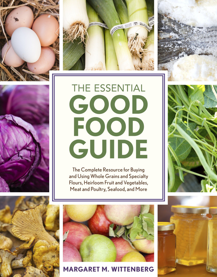The Essential Good Food Guide: The Complete Resource for Buying and Using Whole Grains and Specialty Flours, Heirloom Fruit and Vegetables, Meat and Poultry, Seafood, and More book cover by Margaret M. Wittenberg