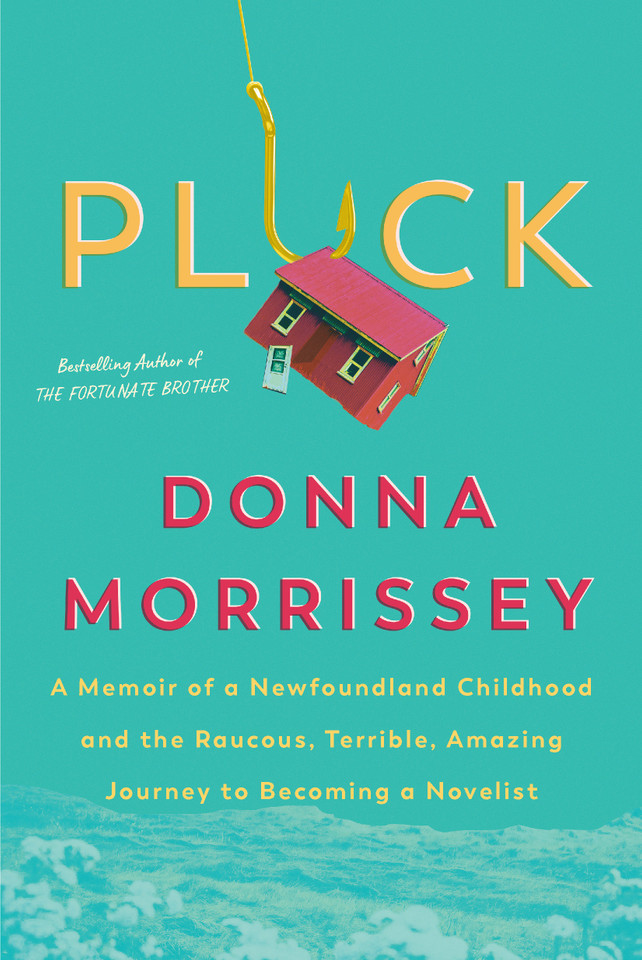 Pluck: A memoir of a Newfoundland childhood and the raucous, terrible, amazing journey to becoming a novelist book cover by Donna Morrissey