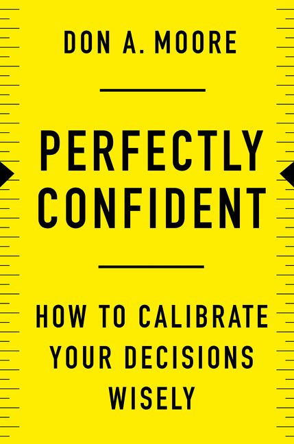 Perfectly Confident: How to Calibrate Your Decisions Wisely book cover by Don A. Moore