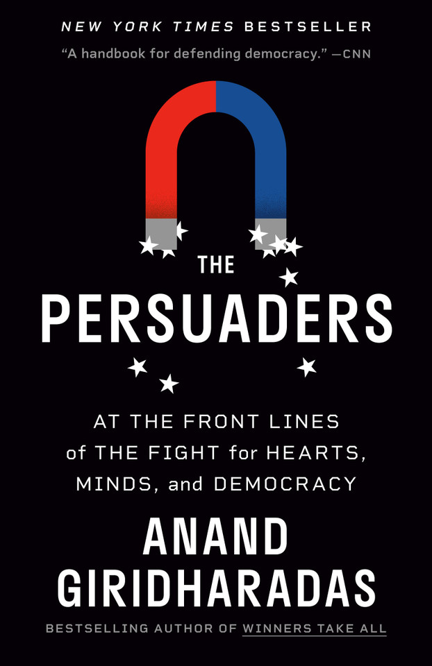 The Persuaders: At the Front Lines of the Fight for Hearts, Minds, and Democracy book cover by Anand Giridharadas
