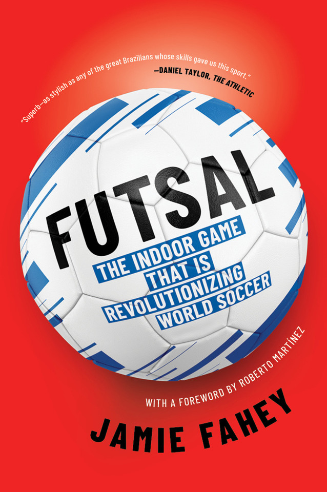 Futsal: The Indoor Game That Is Revolutionizing World Soccer book cover by Jamie Fahey