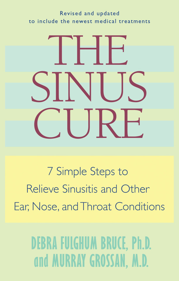 The Sinus Cure: 7 Simple Steps to Relieve Sinusitis and Other Ear, Nose, and Throat Conditions book cover by Debra Fulghum Bruce, Murray Grossan