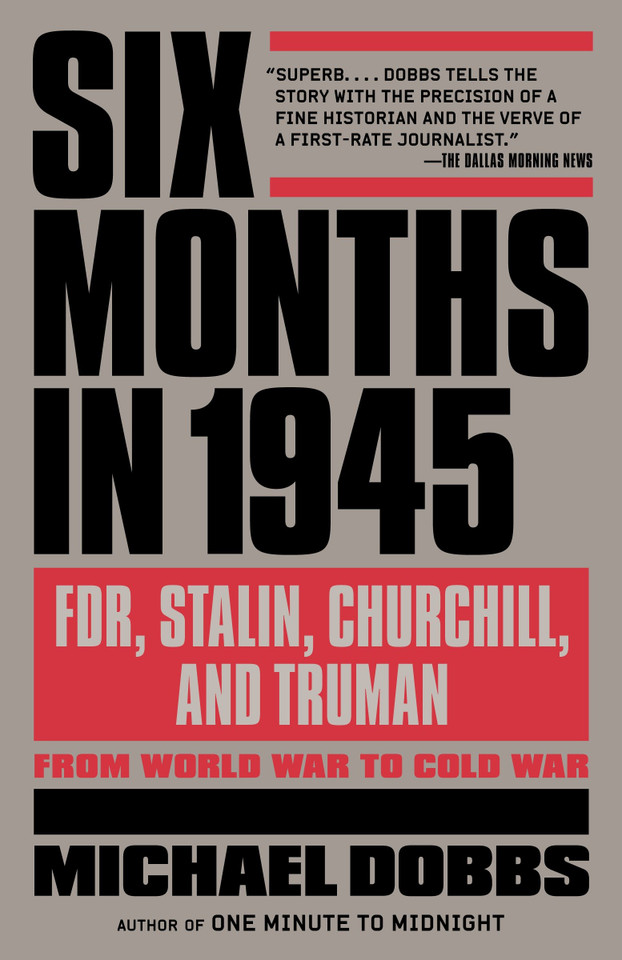 Six Months in 1945: FDR, Stalin, Churchill, and Truman--from World War to Cold War book cover by Michael Dobbs