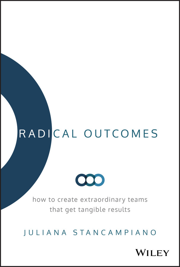 Radical Outcomes: How to Create Extraordinary Teams that Get Tangible Results book cover by Juliana Stancampiano