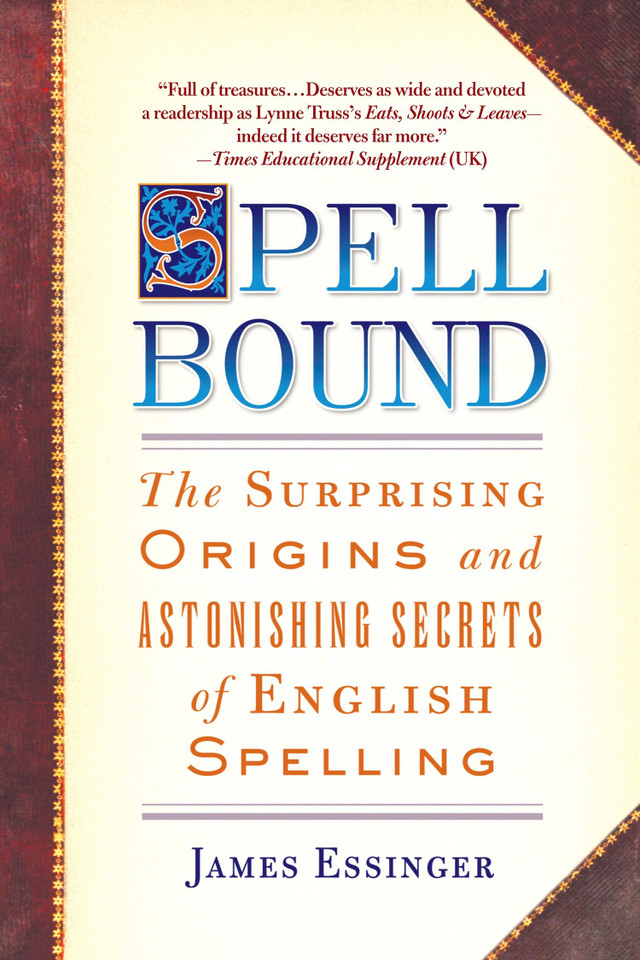 Spellbound: The Surprising Origins and Astonishing Secrets of English Spelling book cover by James Essinger